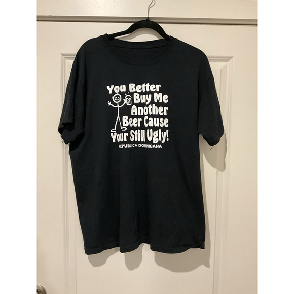 You Better Buy Me Another Beer Cause Your Still Ugly Drinking Men's Tee Shirt - Picture 2 of 6